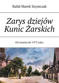 Zarys dziejów Kunic Żarskich - Rafał Szymczak - ebook