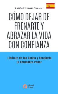 Cómo Dejar de Frenarte y Abrazar la Vida con Confianza - Ranjot Singh Chahal - ebook