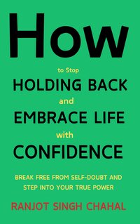 How to Stop Holding Back and Embrace Life with Confidence - Ranjot Singh Chahal - ebook