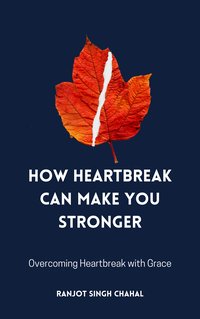 How Heartbreak Can Make You Stronger - Ranjot Singh Chahal - ebook