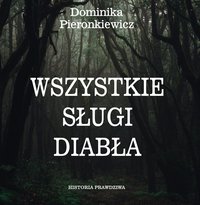 Wszystkie sługi diabła. Historia prawdziwa - Dominika Pieronkiewicz - audiobook