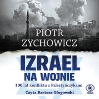 Izrael na wojnie. 100 lat konfliktu z Palestyńczykami - Piotr Zychowicz - audiobook