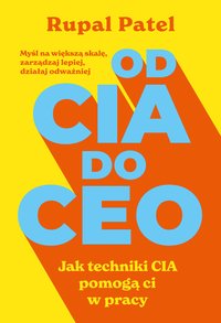 OD CIA DO CEO. Jak techniki CIA pomogą ci w pracy - Rupal Patel - ebook