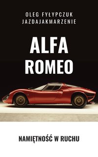 Alfa Romeo: Namiętność w ruchu - Oleg Fyłypczuk - ebook