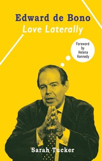 Edward de Bono. Love Laterally - Sarah Tucker - ebook