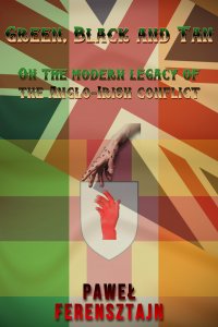 Green, Black and Tan: On the modern legacy of the British-Irish conflict - Paweł Ferensztajn - ebook