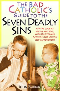 The Bad Catholic's Guide to the Seven Deadly Sins - John Zmirak - ebook