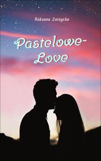 Pastelowe-Love - Roksana Zarzycka - ebook