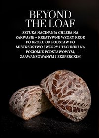 Beyond The Loaf: Sztuka Nacinania Chleba na Zakwasie – Kreatywne Wzory Krok po Kroku od Podstaw po Mistrzostwo | Wzory i Techniki na Poziomie Podstawowym, Zaawansowanym i Eksperckim - Peter Doughfrey - ebook