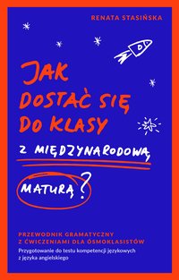 Jak dostać się do klasy z międzynarodową maturą? Przewodnik gramatyczny dla ósmoklasistów - Renata Stasińska - ebook