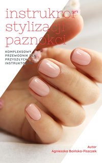 instruktor stylizacji paznokci - przewodnik - Agnieszka Boińska-Piszczek - ebook