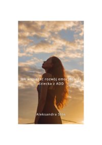 Jak wspierać rozwój emocjionalny dziecka z ADD - Aleksandra Stos - ebook