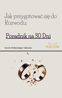 Jak przygotować się do rozwodu. Poradnik na 30 dni. - Dorota Wollenszleger-Gałuszka - ebook