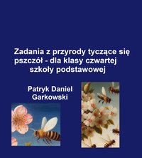 Zadania z przyrody tyczące się pszczół - dla klasy czwartej szkoły podstawowej - Patryk Daniel Garkowski - ebook