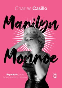 Marilyn Monroe. Prywatne życie ikony wszech czasów - Charles Casillo - ebook