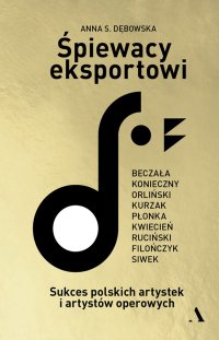 Śpiewacy eksportowi Sukces polskich artystek i artystów operowych - Anna S. Dębowska - ebook