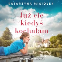 Już cię kiedyś kochałam - Katarzyna Misiołek - audiobook