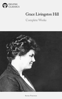 Delphi Complete Works of Grace Livingston Hill Illustrated - Grace Livingston Hill - ebook