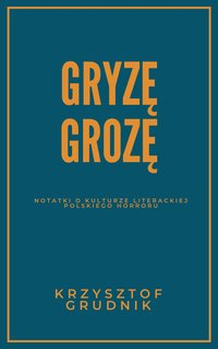 Gryzę grozę: Notatki o kulturze literackiej polskiego horroru - Krzysztof Grudnik - ebook