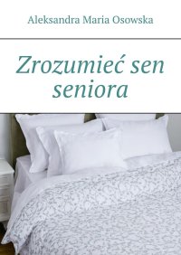 Zrozumieć sen seniora - Aleksandra Osowska - ebook