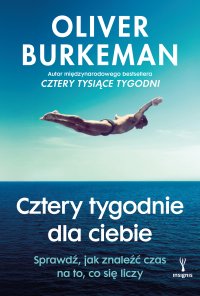 Cztery tygodnie dla ciebie. Sprawdź, jak znaleźć czas na to, co się liczy - Oliver Burkeman - ebook