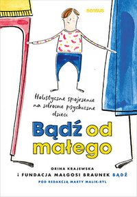 Bądź od małego. Holistyczne spojrzenie na zdrowie psychiczne dzieci - Fundacja Małgosi Braunek "Bądź" - ebook