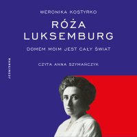 Róża Luksemburg - Weronika Kostyrko - audiobook