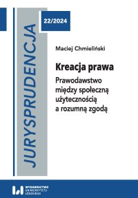 Jurysprudencja 22. Kreacja prawa. Prawodawstwo między społeczną użytecznością a rozumną zgodą - Maciej Chmieliński - ebook