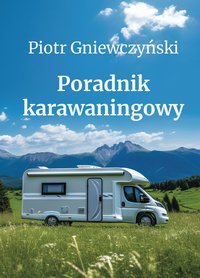 Poradnik karawaningowy - Czym tak naprawdę jest karawaning? - Piotr Gniewczyński - ebook