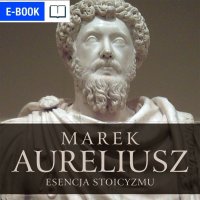 Marek Aureliusz. Esencja stoicyzmu. Myśl jak stoik - Marek Aureliusz - ebook