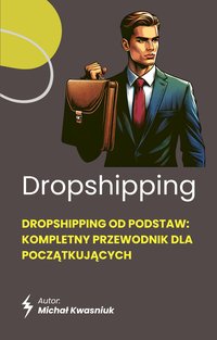 Dropshipping od Podstaw: Kompletny Przewodnik dla Początkujących - Michał Kwasniuk - ebook