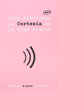 Cómo Practicar la Cortesía en la Vida Diaria - Ranjot Singh Chahal - ebook