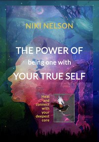 The Power of being One with your True Self - Niki Nelson - ebook