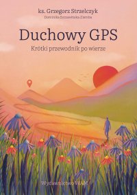 Duchowy GPS. Krótki przewodnik po wierze - ks. Grzegorz Strzelczyk - ebook