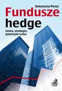 Fundusze hedge. Istota, strategie, potencjał rynku. - Katarzyna Perez - ebook