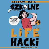 Szkolne lifehacki. Kiedy szkoła cię wkurza, a ty chcesz robić to, co kochasz - Lesław Dzik - audiobook