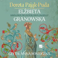 Elżbieta Granowska. Królowa Władysława Jagiełły - Dorota Pająk-Puda - audiobook