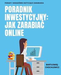 Poradnik Inwestycyjny: Jak Zarabiać Online - Bartłomiej Chochlewicz - ebook