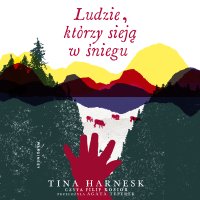 Ludzie, którzy sieją w śniegu - Tina Harnesk - audiobook