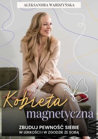 Kobieta magnetyczna. Zbuduj pewność siebie w lekkości i w zgodzie ze sobą - Aleksandra Wardzyńska - ebook