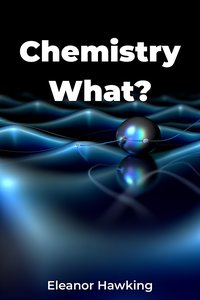 Chemistry What? - Eleanor Hawking - ebook