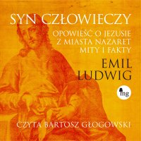 Syn człowieczy. Opowieść o Jezusie z miasta Nazaret. Mity i fakty - Emil Ludwig - audiobook