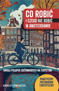 CO robić i czego NIE robić w Amsterdamie. Unikaj pułapek zastawionych na turystów - Andrzej Pawluszek - ebook