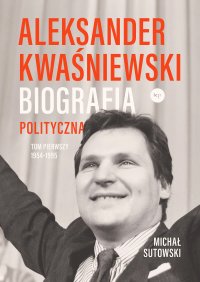 Aleksander Kwaśniewski. Biografia polityczna - Michał Sutowski - ebook