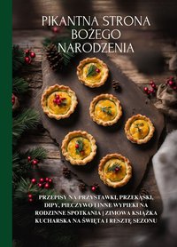 Pikantna strona Bożego Narodzenia:  Przepisy na przystawki, przekąski, dipy, pieczywo i inne wypieki na rodzinne spotkania | Zimowa książka kucharska na święta i resztę sezonu - Nico Santana - ebook