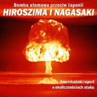 Bomba atomowa przeciw Japonii. Hiroszima i Nagasaki. Amerykański raport o okolicznościach ataku - The Manhattan Engineer District - audiobook