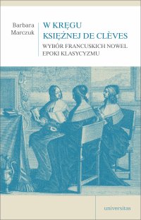 W kręgu Księżnej de Clèves. Wybór francuskich nowel epoki klasycyzmu - Barbara Marczuk - ebook