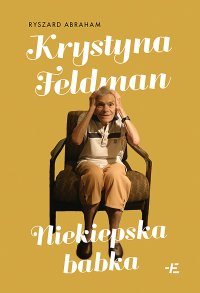 Krystyna Feldman. Niekiepska babka - Ryszard Abraham - ebook