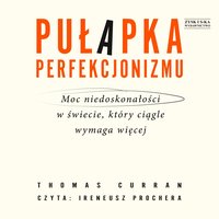 Pułapka perfekcjonizmu. Moc niedoskonałości w świecie, który ciągle wymaga więcej - Thomas Curran - audiobook