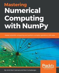 Mastering Numerical Computing with NumPy - Umit Mert Cakmak - ebook